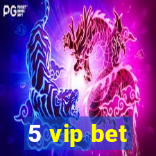 5 vip bet